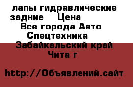 лапы гидравлические задние  › Цена ­ 30 000 - Все города Авто » Спецтехника   . Забайкальский край,Чита г.